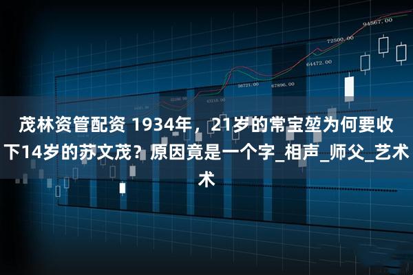 茂林资管配资 1934年，21岁的常宝堃为何要收下14岁的苏文茂？原因竟是一个字_相声_师父_艺术
